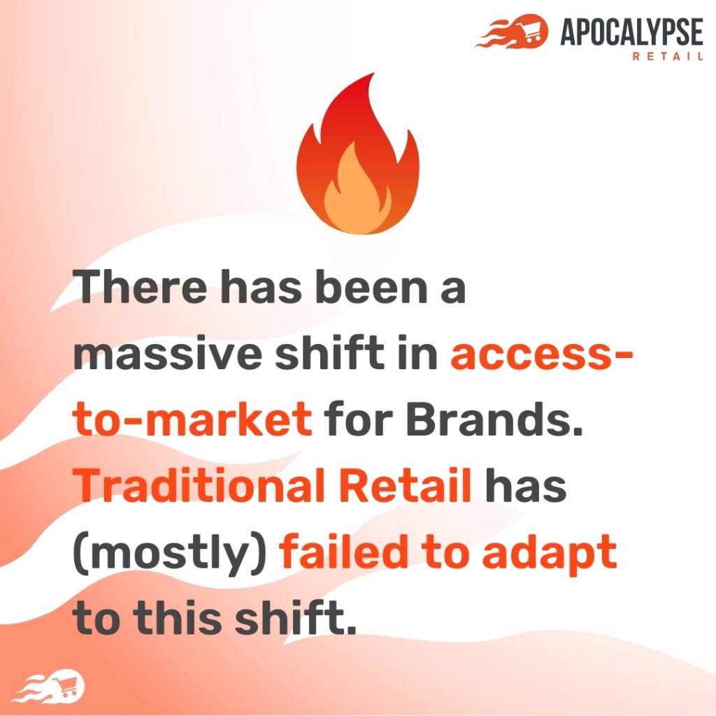 There has been a massive shift in access-to-market for Brands. Traditional retail has failed to adapt to this shift.